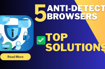 The Ultimate Guide to Anti-Detect Browsers: Top Solutions