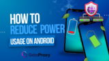 Mobile Proxy Battery Drain: How to Reduce Power Usage on Android