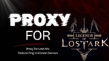 How to Use Lost Ark Proxy : Reduce Ping to Korean Servers 2025