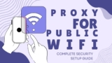 How to Set Up Public WiFi Proxy: Complete Security Setup Guide