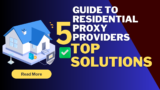 The Definitive Guide to Residential Proxy Providers: Top Solutions